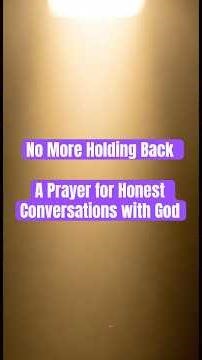 No More Holding Back – A Prayer for Honest Conversations with God