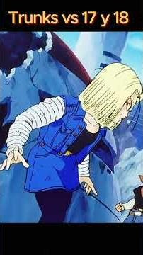 Trunks vs Androide 17 y 18