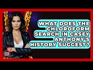 What Does The Chloroform Search In Casey Anthony's History Suggest? - True Crime Lovers