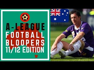 A-LEAGUE FOOTBALL BLOOPERS - 2011/12 EDITION
