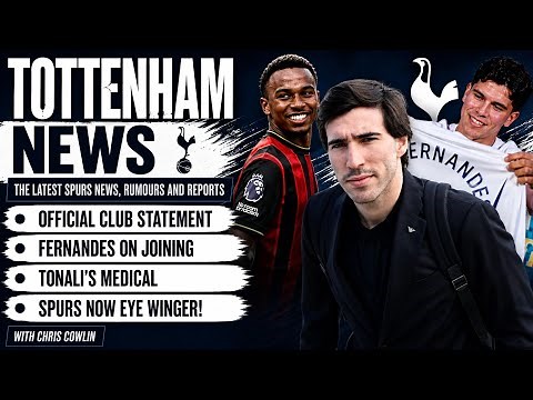 TOTTENHAM NEWS & TRANSFER WINDOW UPDATE: Tonali Medical and on Move to Spurs, Fernandes Deal, Kroupi