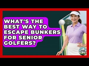 What's The Best Way To Escape Bunkers For Senior Golfers? - Senior Golf Pros