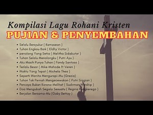 KOMPILASI PUJIAN DAN PENYEMBAHAN - LAGU ROHANI KRISTEN