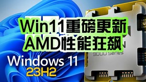 AMD性能狂飙！Zen5/4/3 Windows 11 23H2优化补丁正式出炉：游戏性能提升最多35%！