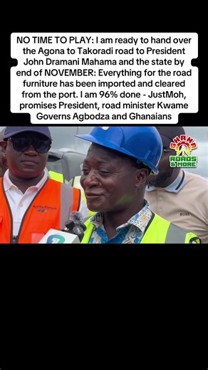 NO TIME TO PLAY: I am ready to hand over the Agona to Takoradi road to President John Dramani Mahama and the state by end of NOVEMBER: Everything for the road furniture has been imported and cleared from the port. I am 96% done - JustMoh, promises President, road minister Kwame Governs Agbodza and Ghanaians