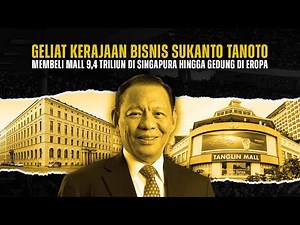 The Rise of Sukanto Tanoto's Business Empire: Owning Properties from Singapore to Europe