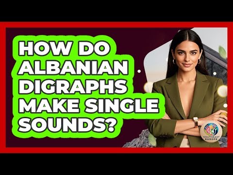 How Do Albanian Digraphs Make Single Sounds? - TalkingSoutheastEurope