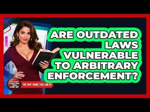 Are Outdated Laws Vulnerable To Arbitrary Enforcement?