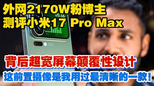 外网2170W粉博主测评小米17 Pro Max：背后超宽屏幕颠覆性设计，这前置摄像是我用过最清晰的一款！