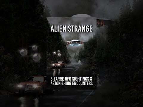 Alien Strange: Bizarre UFO Sightings and Astonishing Encounters