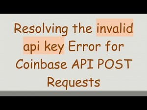 Resolving the invalid api key Error for Coinbase API POST Requests