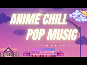 20 Chill Anime J-pop Songs for Relaxing, Study, Work, and Sleep