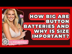 How Big Are Button Batteries And Why Is Size Important? - The Relatable Mother