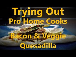 Trying Out - Pro Home Cooks Bacon and Veggie Quesadillas