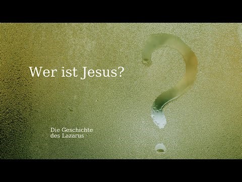 Wer ist Jesus? - Die Lazarus Geschichte