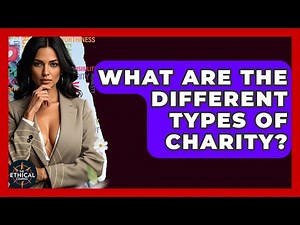 What Are The Different Types Of Charity? - The Ethical Compass