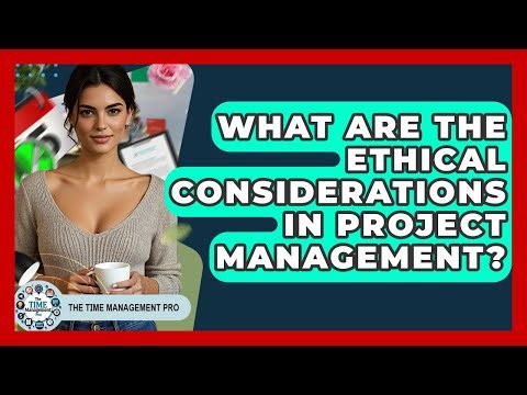 What Are The Ethical Considerations In Project Management? - The Time Management Pro
