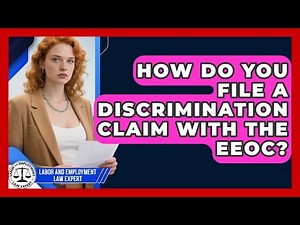 How Do You File A Discrimination Claim With The EEOC? - Labor and Employment Law Expert