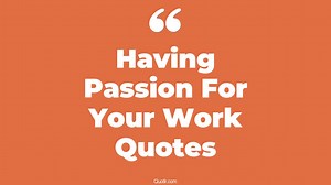 105 Passion for Work Quotes Fueling Success and Satisfaction