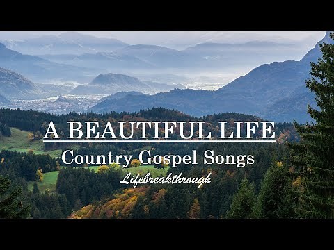 A BEAUTIFUL LIFE - Gospel Country Songs - Christian Hymns by Lifebreakthrough