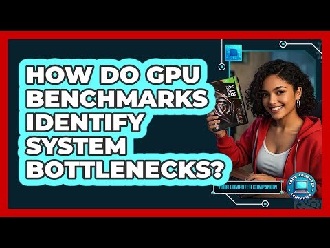 How Do GPU Benchmarks Identify System Bottlenecks? - Your Computer Companion