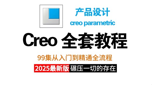 【2025最新版】全99集全网第一的Creo全套教程，从0基础的新手小白到熟练操作的大佬都能学，简直是结构助理的福音，干货内容紧凑有序，值得收藏！！
