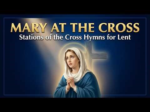 Marian Stations of the Cross: Catholic Hymns with Mary at the Cross | Lenten Meditation Music