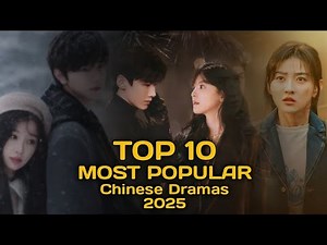Binge-Worthy! Top 10 Most Popular Chinese Dramas 2025 You Can’t Miss | Best New Chinese Dramas