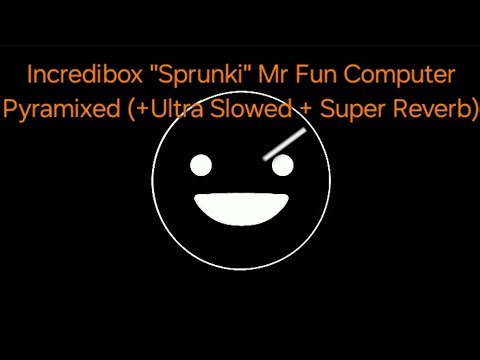 Incredibox "Sprunki" Mr Fun Computer Pyramixed (+Ultra Slowed + Super Reverb)