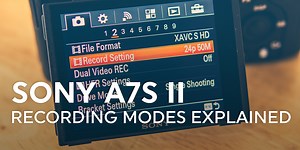 Sony a7S II Recording Modes Explained - Suggestion of Motion