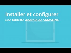 Installer et configurer une tablette Android de SAMSUNG