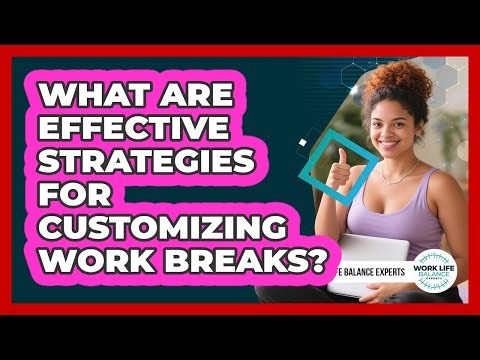 What Are Effective Strategies for Customizing Work Breaks?