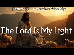 🎵 The Lord Is My Light | Psalm 27 Worship Song | Christian Music