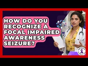 How Do You Recognize A Focal Impaired Awareness Seizure? - Epilepsy Wellness Hub