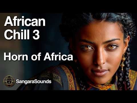 🌍 African Chill • Vol. 3 — Horn of Africa | 4 Hours Ambient Music for Focus, Flow & Deep Relaxation