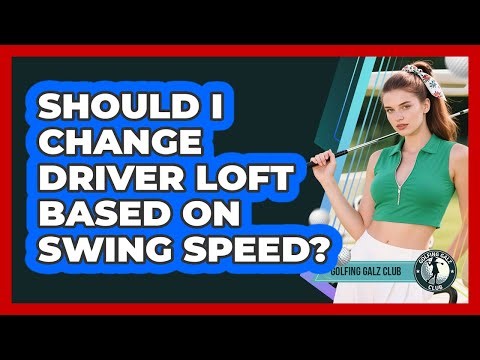 Should I Change Driver Loft Based On Swing Speed?