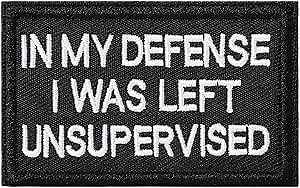 Tactical Hook and Loop Patch - in My Defense I was Left Unsupervised, 1 Pc Embroidered Morale Patch for Backpacks, Army Vests, Jackets, Jeans, Hats, Helmets