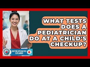 What Tests Does A Pediatrician Do At A Child's Checkup? - Doctor Specialties Explained