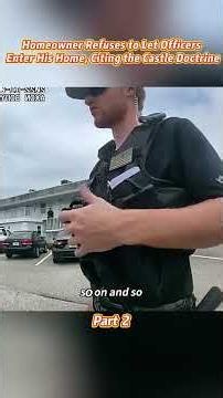 Homeowner Refuses to Let Officers Enter His Home, Citing the Castle Doctrine.