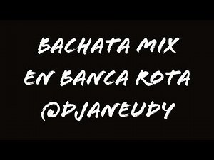 BACHATA MIX EN BANCA ROTA - DJ ANEUDY