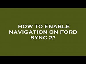 How to enable navigation on ford sync 2?