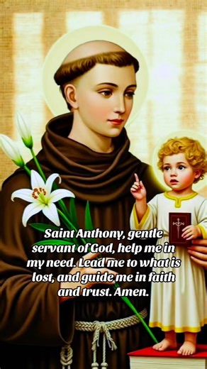 Saint Anthony, gentle servant of God, help me in my need. Lead me to what is lost, and guide me in faith and trust. Amen. | Christian Daily