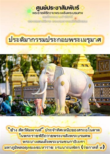 “ช้าง สัตว์หิมพานต์” ประจำทิศเหนือของสระอโนดาต ในพระราชพิธีถวายพระเพลิงพระบรมศพพระบาทสมเด็จพระบรมชนกาธิเบศร มหาภูมิพลอดุลยเดชมหาราช บรมนาถบพิตร (รัชกาลที่ ๙) ตามคติไตรภูมิ พระเมรุมาศถูกออกแบบเปรียบเสมือน “เขาพระสุเมรุ” อันเป็นศูนย์กลางของจักรวาล ล้อมรอบด้วยสระอโนดาตและป่าหิมพานต์ โดยบริเวณสระอโนดาตทั้ง ๔ ทิศ ประดับด้วยสัตว์มงคลประจำทิศ ซึ่งเป็นที่อยู่อาศัยของสัตว์หิมพานต์แต่ละประเภท ดังนี้ ทิศเหนือ : รูปช้าง อาศัยอยู่ปากแม่น้ำหัตถีมุข ทิศใต้ : รูปโค อาศัยอยู่ปากแม่น้ำอุสภมุข ทิศตะวันออก : รูปสิง
