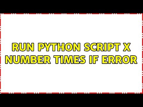 Run Python Script X Number Times if Error (2 Solutions!!)