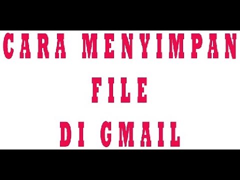 CARA MENYIMPAN FILE DI GMAIL