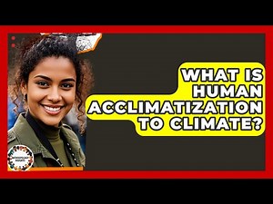 What Is Human Acclimatization To Climate? - Anthropology Insights