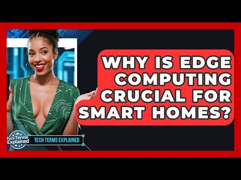 Why Is Edge Computing Crucial For Smart Homes? - Tech Terms Explained