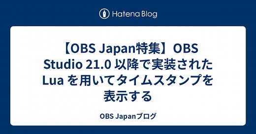 OBS Studio 21.0 以降で実装された Lua を用いてタイムスタンプを表示する - OBS Japanブログ