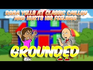 Dora Yells At Classic Caillou And Hurts His Feelings/Grounded