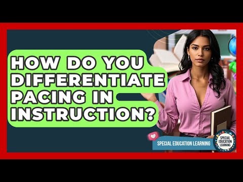 How Do You Differentiate Pacing In Instruction? - Special Education Learning